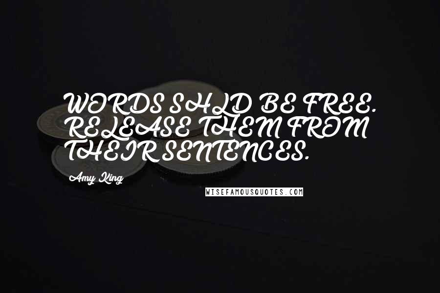 Amy King Quotes: WORDS SHLD BE FREE. RELEASE THEM FROM THEIR SENTENCES.