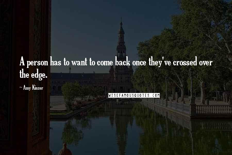 Amy Kinzer Quotes: A person has to want to come back once they've crossed over the edge.