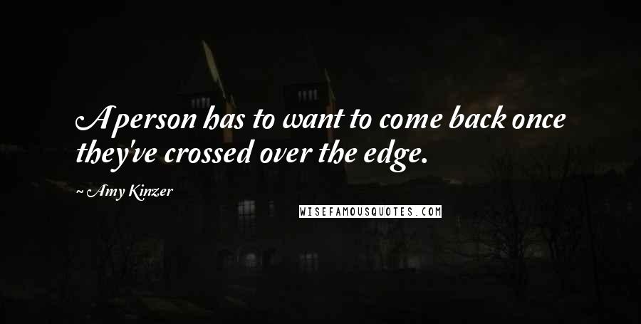 Amy Kinzer Quotes: A person has to want to come back once they've crossed over the edge.