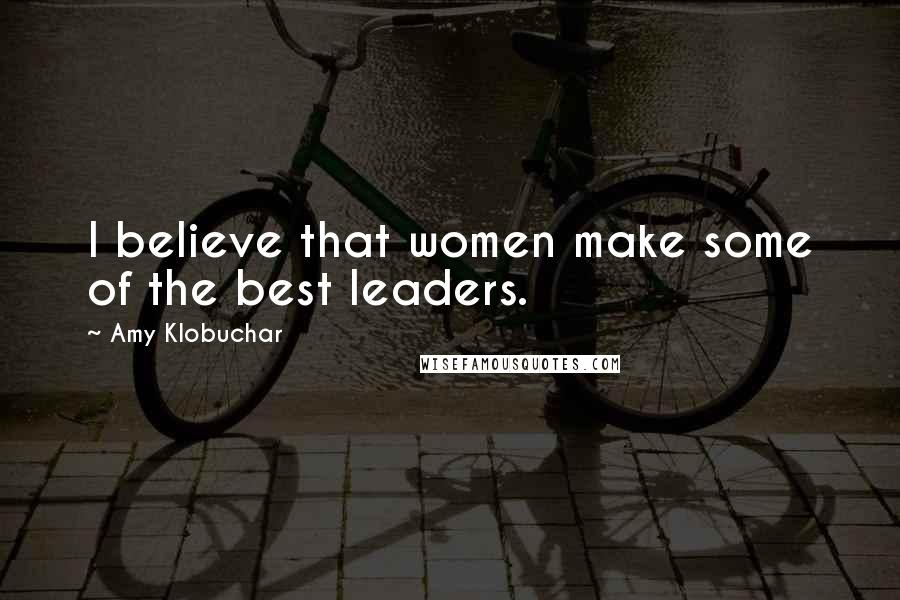 Amy Klobuchar Quotes: I believe that women make some of the best leaders.