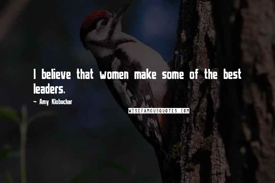 Amy Klobuchar Quotes: I believe that women make some of the best leaders.