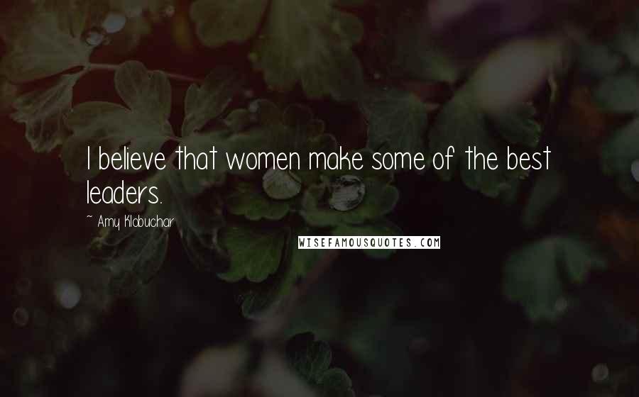 Amy Klobuchar Quotes: I believe that women make some of the best leaders.
