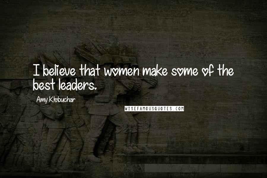 Amy Klobuchar Quotes: I believe that women make some of the best leaders.