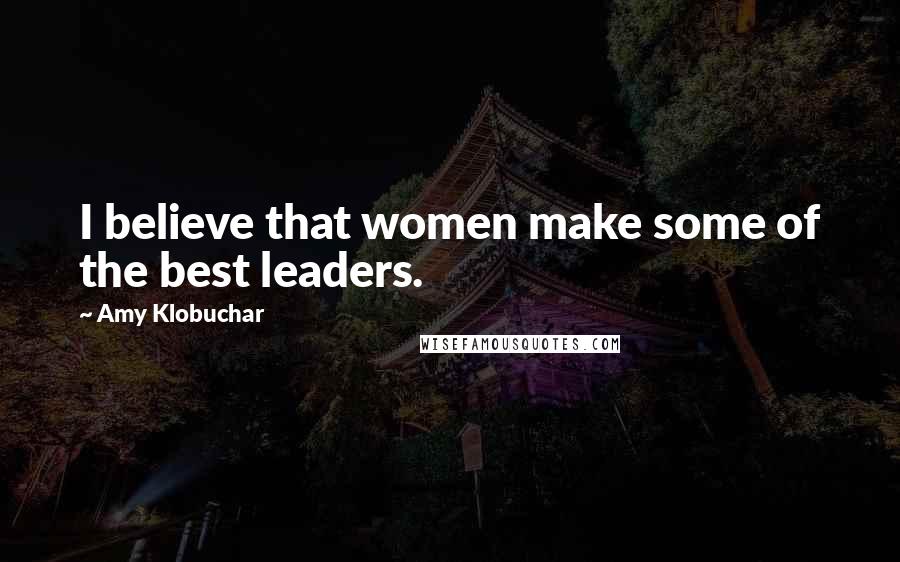 Amy Klobuchar Quotes: I believe that women make some of the best leaders.