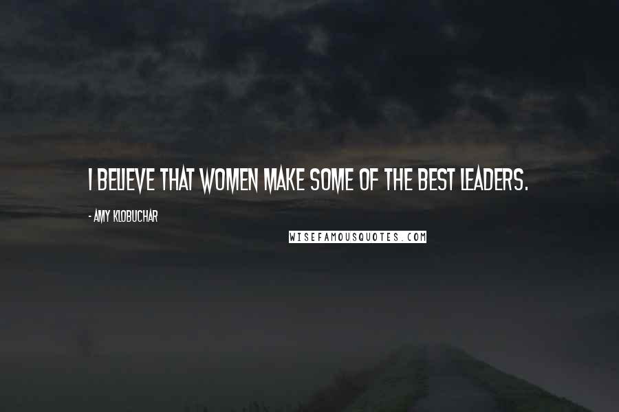 Amy Klobuchar Quotes: I believe that women make some of the best leaders.
