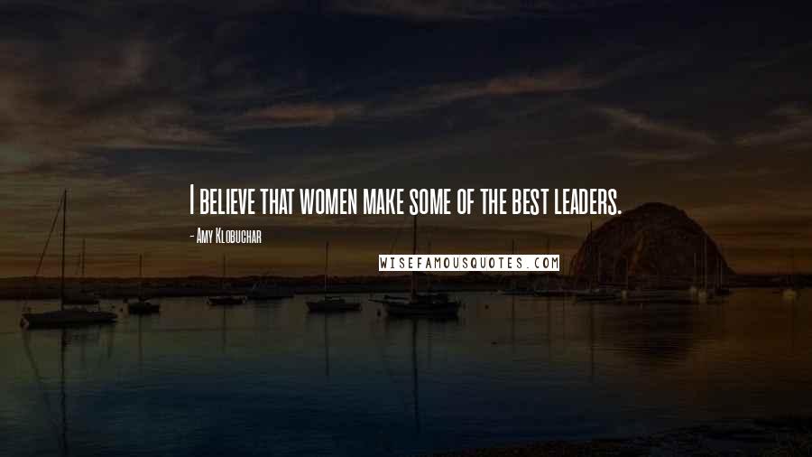 Amy Klobuchar Quotes: I believe that women make some of the best leaders.