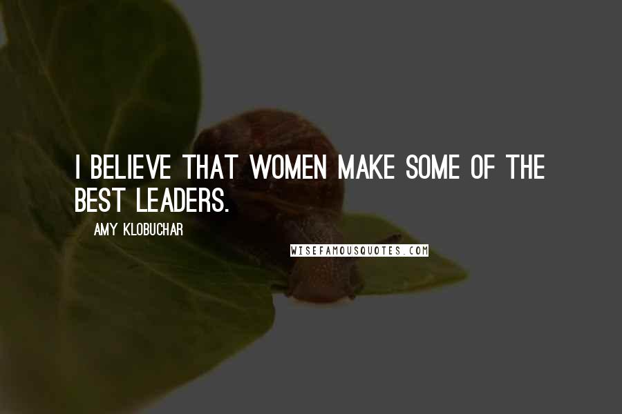 Amy Klobuchar Quotes: I believe that women make some of the best leaders.