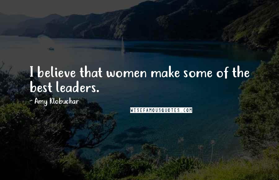 Amy Klobuchar Quotes: I believe that women make some of the best leaders.