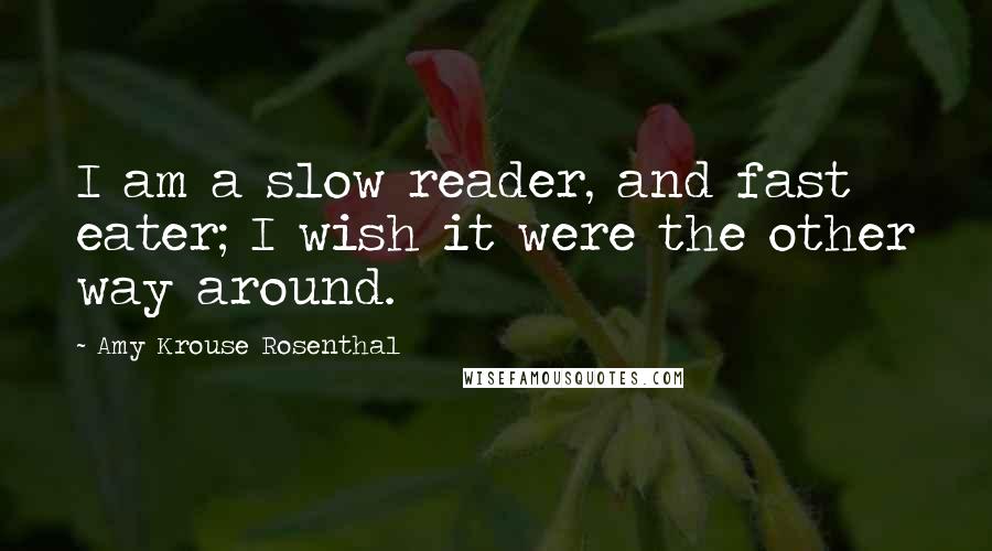 Amy Krouse Rosenthal Quotes: I am a slow reader, and fast eater; I wish it were the other way around.