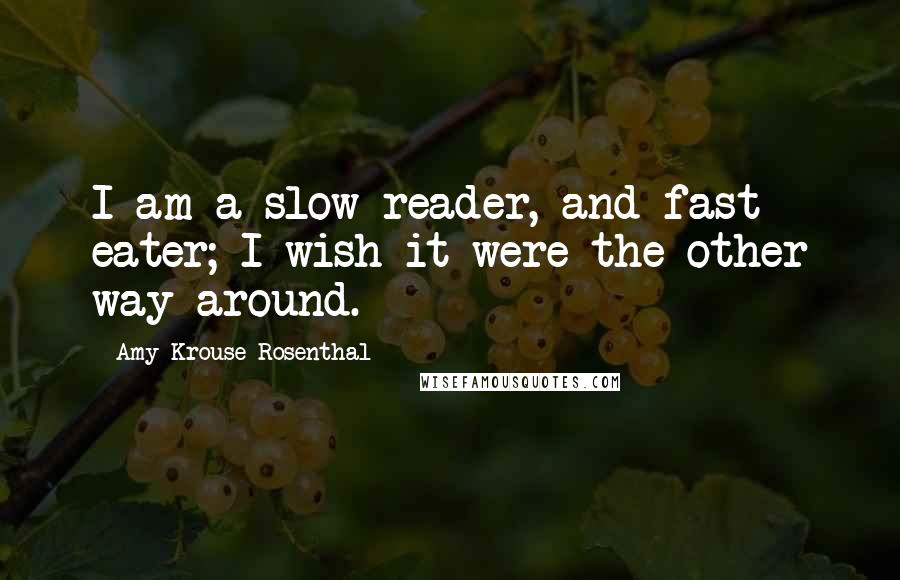 Amy Krouse Rosenthal Quotes: I am a slow reader, and fast eater; I wish it were the other way around.