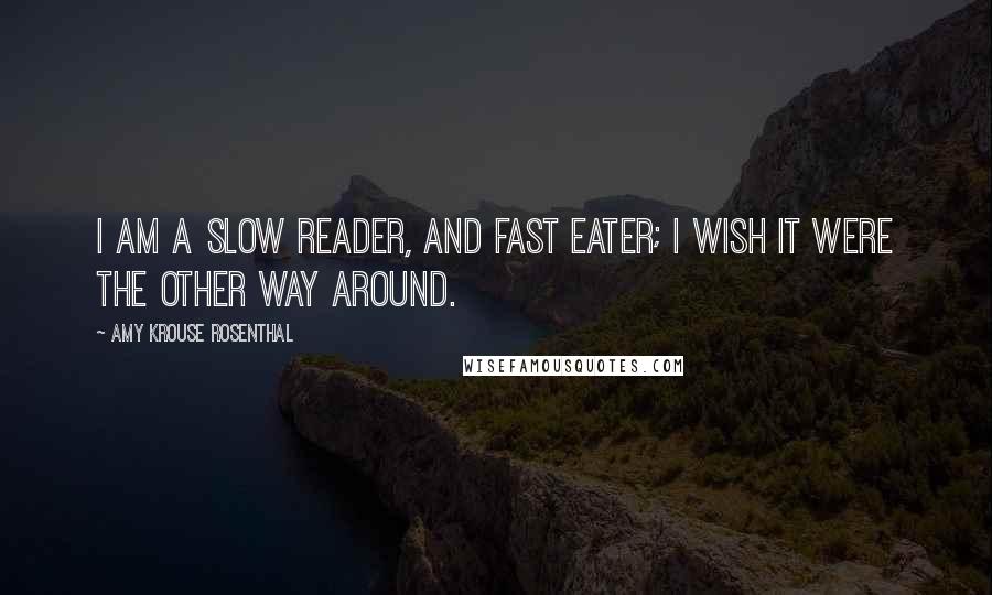 Amy Krouse Rosenthal Quotes: I am a slow reader, and fast eater; I wish it were the other way around.