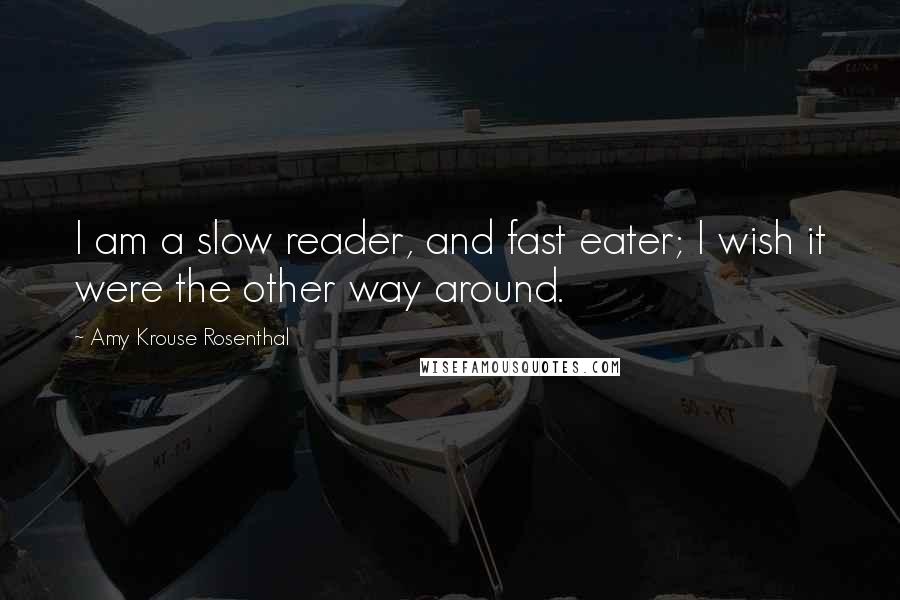 Amy Krouse Rosenthal Quotes: I am a slow reader, and fast eater; I wish it were the other way around.