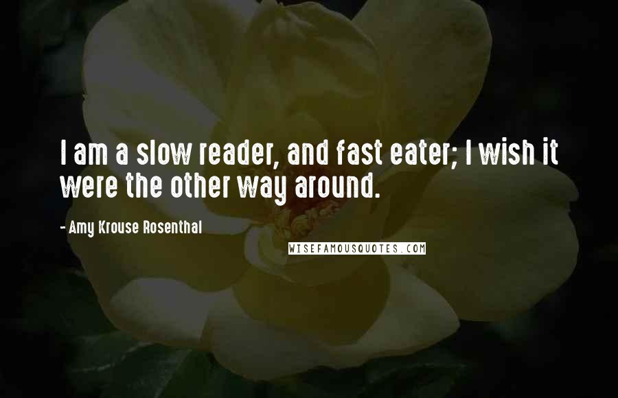 Amy Krouse Rosenthal Quotes: I am a slow reader, and fast eater; I wish it were the other way around.