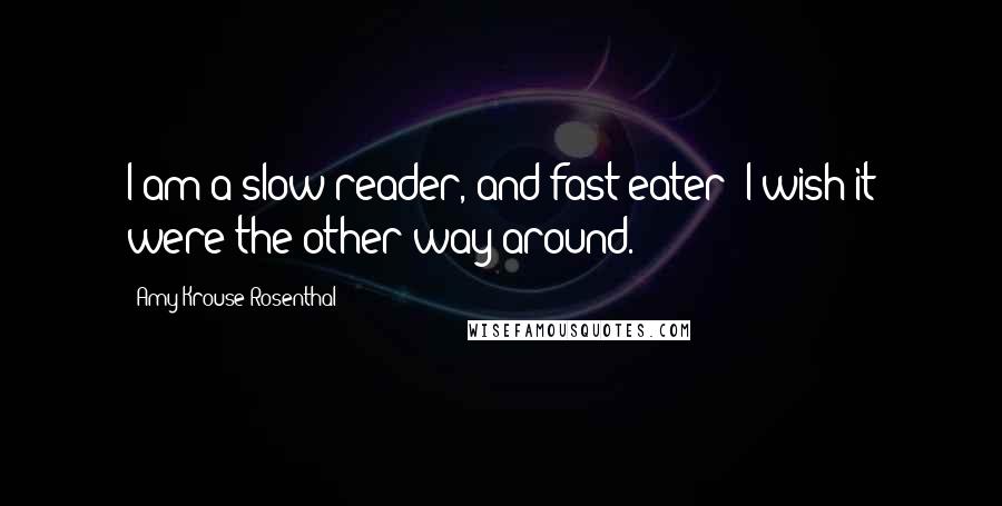 Amy Krouse Rosenthal Quotes: I am a slow reader, and fast eater; I wish it were the other way around.