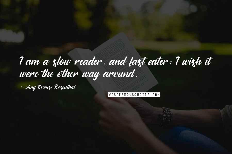 Amy Krouse Rosenthal Quotes: I am a slow reader, and fast eater; I wish it were the other way around.