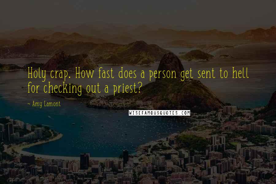 Amy Lamont Quotes: Holy crap. How fast does a person get sent to hell for checking out a priest?