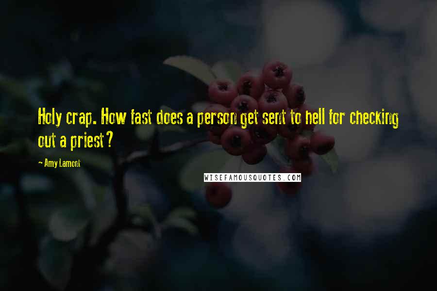 Amy Lamont Quotes: Holy crap. How fast does a person get sent to hell for checking out a priest?