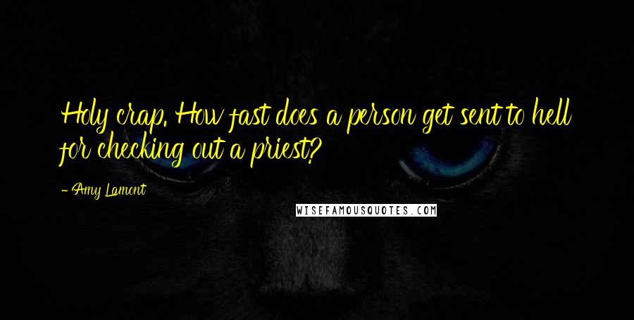 Amy Lamont Quotes: Holy crap. How fast does a person get sent to hell for checking out a priest?