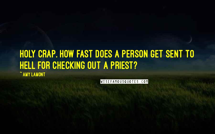Amy Lamont Quotes: Holy crap. How fast does a person get sent to hell for checking out a priest?
