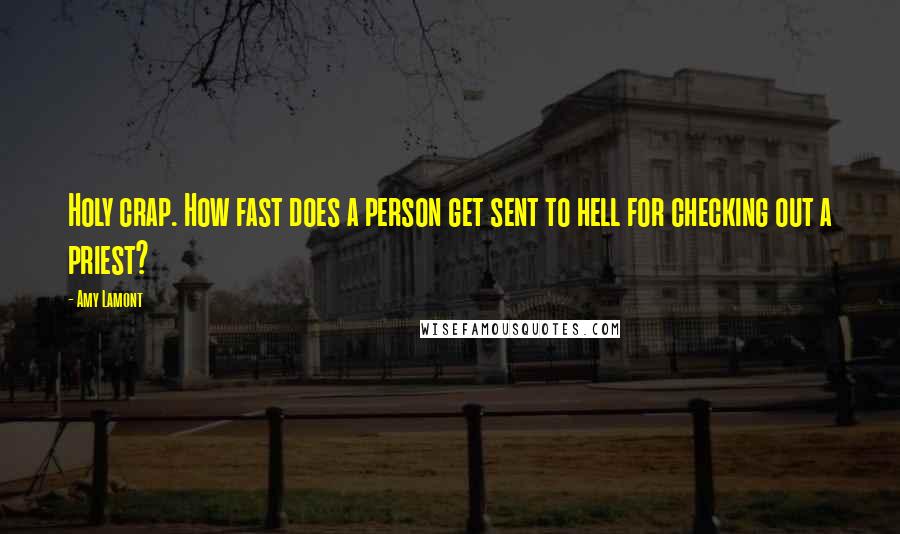 Amy Lamont Quotes: Holy crap. How fast does a person get sent to hell for checking out a priest?
