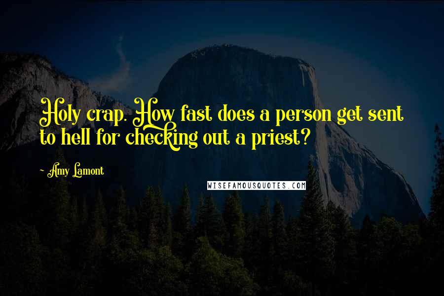 Amy Lamont Quotes: Holy crap. How fast does a person get sent to hell for checking out a priest?