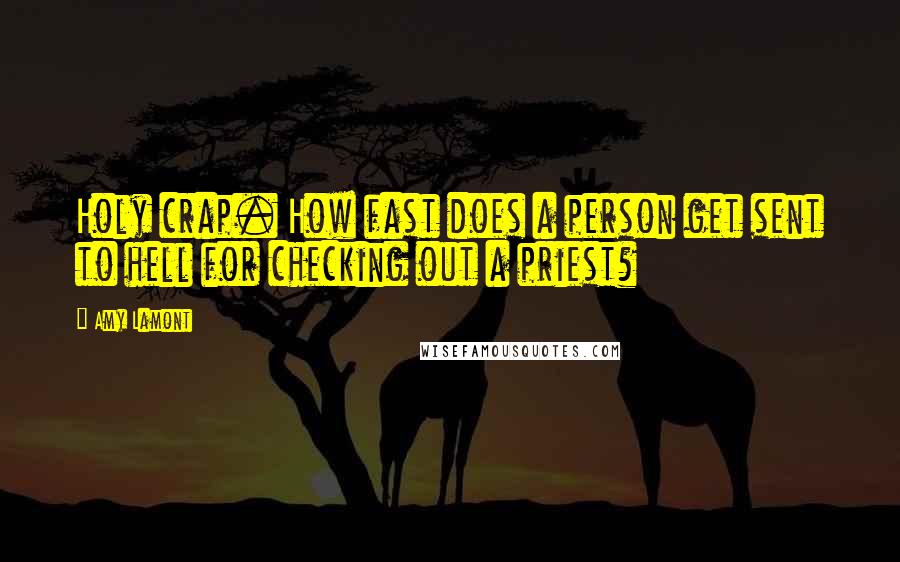 Amy Lamont Quotes: Holy crap. How fast does a person get sent to hell for checking out a priest?
