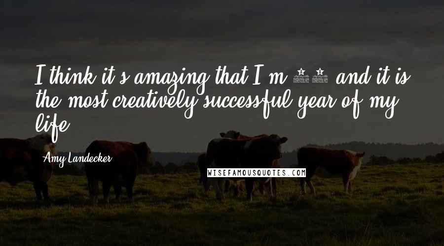 Amy Landecker Quotes: I think it's amazing that I'm 45 and it is the most creatively successful year of my life.