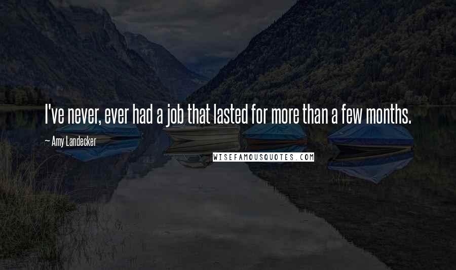 Amy Landecker Quotes: I've never, ever had a job that lasted for more than a few months.