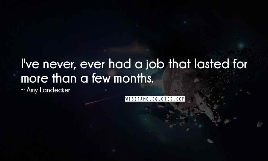Amy Landecker Quotes: I've never, ever had a job that lasted for more than a few months.