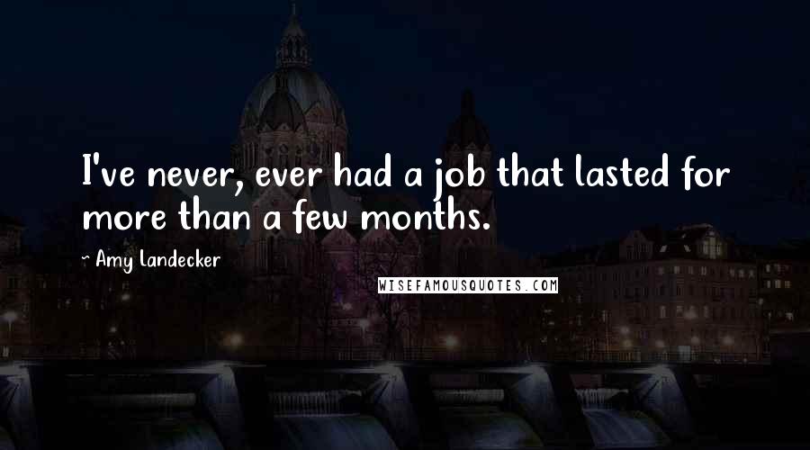 Amy Landecker Quotes: I've never, ever had a job that lasted for more than a few months.