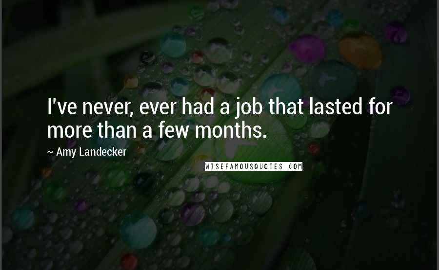 Amy Landecker Quotes: I've never, ever had a job that lasted for more than a few months.