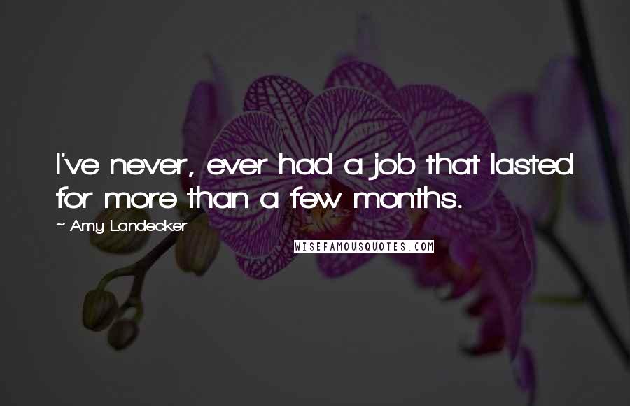 Amy Landecker Quotes: I've never, ever had a job that lasted for more than a few months.