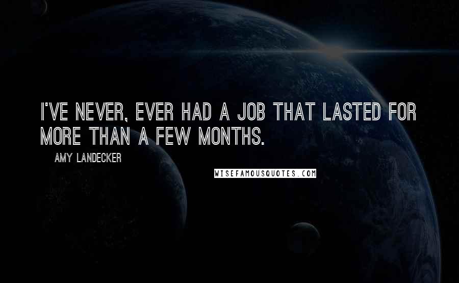 Amy Landecker Quotes: I've never, ever had a job that lasted for more than a few months.