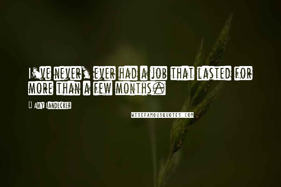 Amy Landecker Quotes: I've never, ever had a job that lasted for more than a few months.
