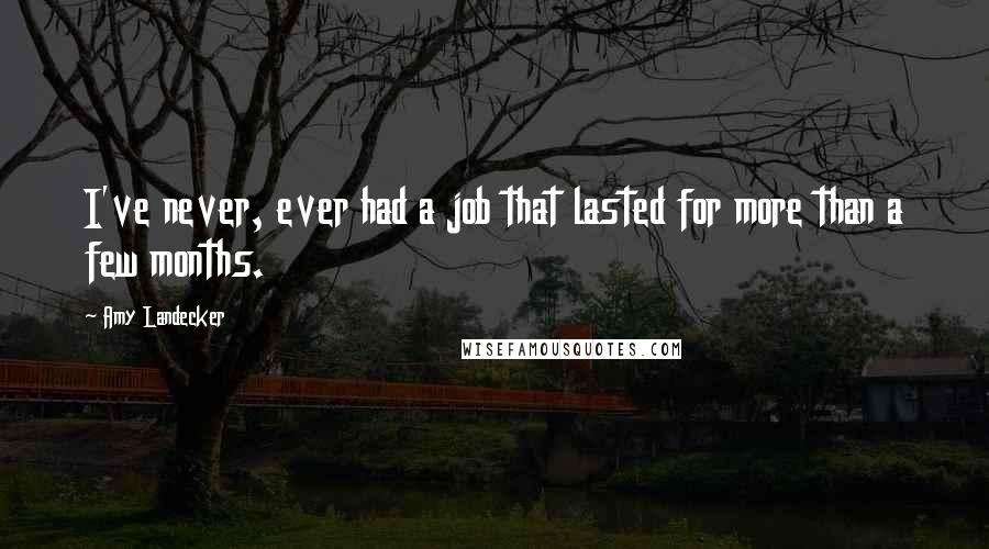 Amy Landecker Quotes: I've never, ever had a job that lasted for more than a few months.