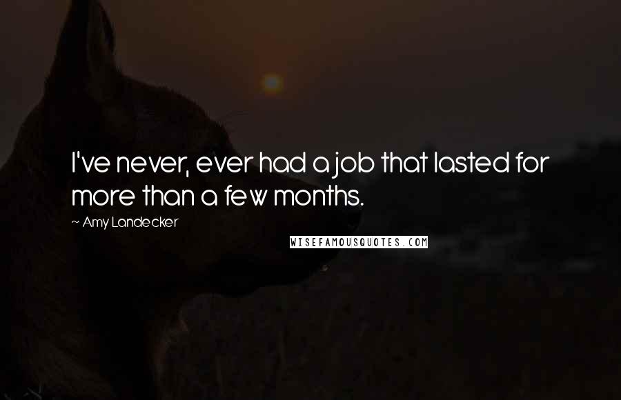 Amy Landecker Quotes: I've never, ever had a job that lasted for more than a few months.