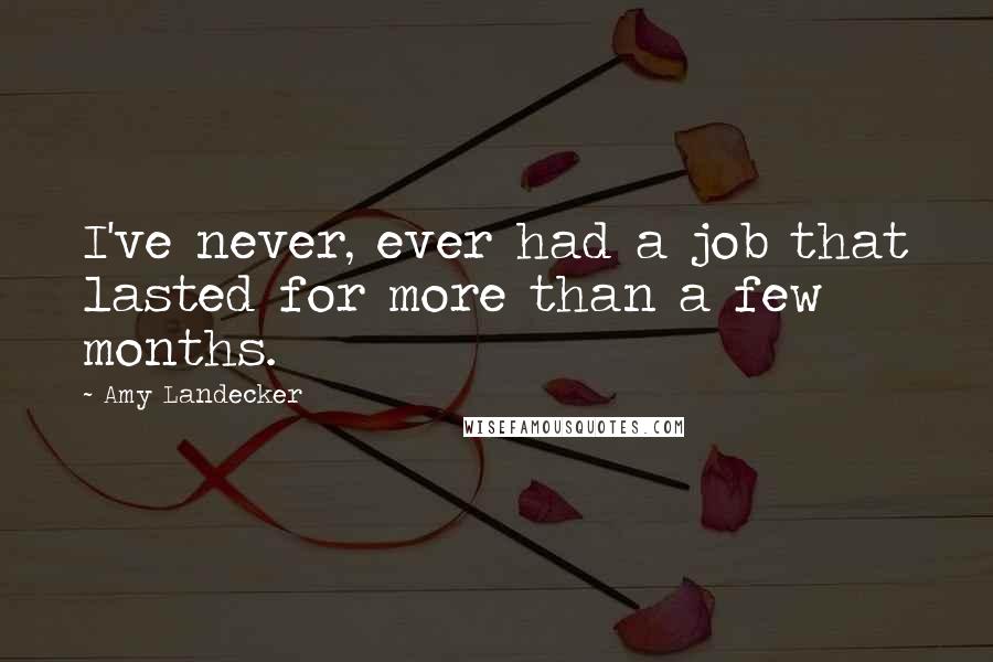 Amy Landecker Quotes: I've never, ever had a job that lasted for more than a few months.