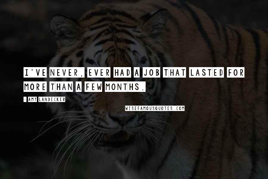 Amy Landecker Quotes: I've never, ever had a job that lasted for more than a few months.