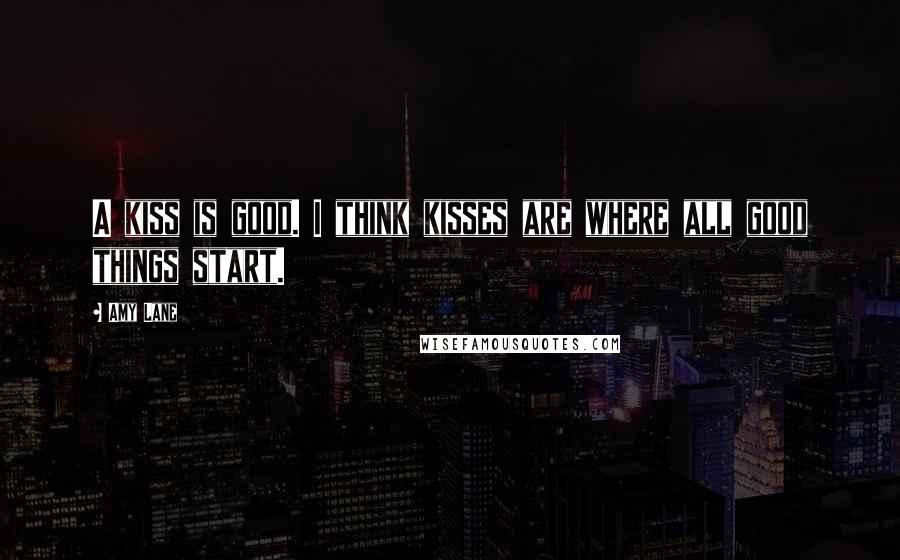 Amy Lane Quotes: A kiss is good. I think kisses are where all good things start.