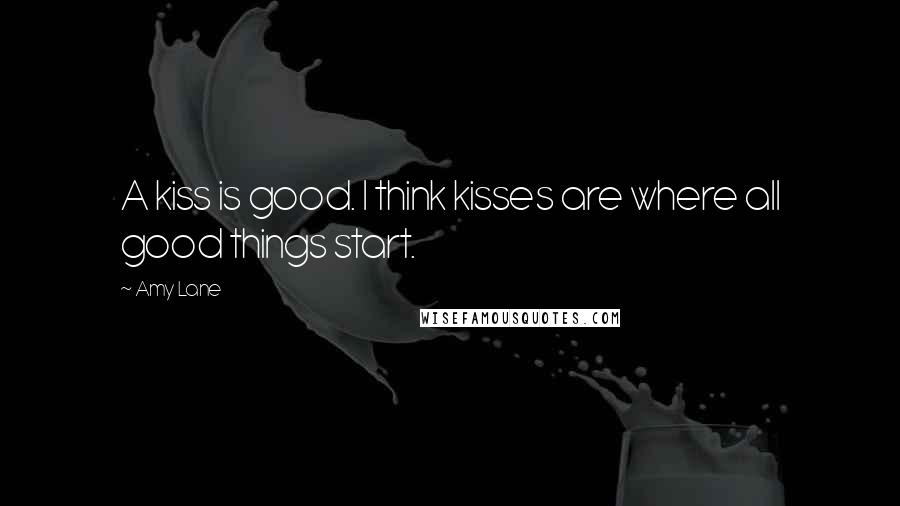 Amy Lane Quotes: A kiss is good. I think kisses are where all good things start.