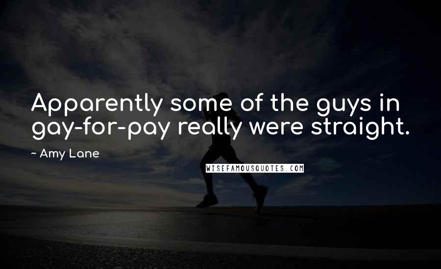 Amy Lane Quotes: Apparently some of the guys in gay-for-pay really were straight.