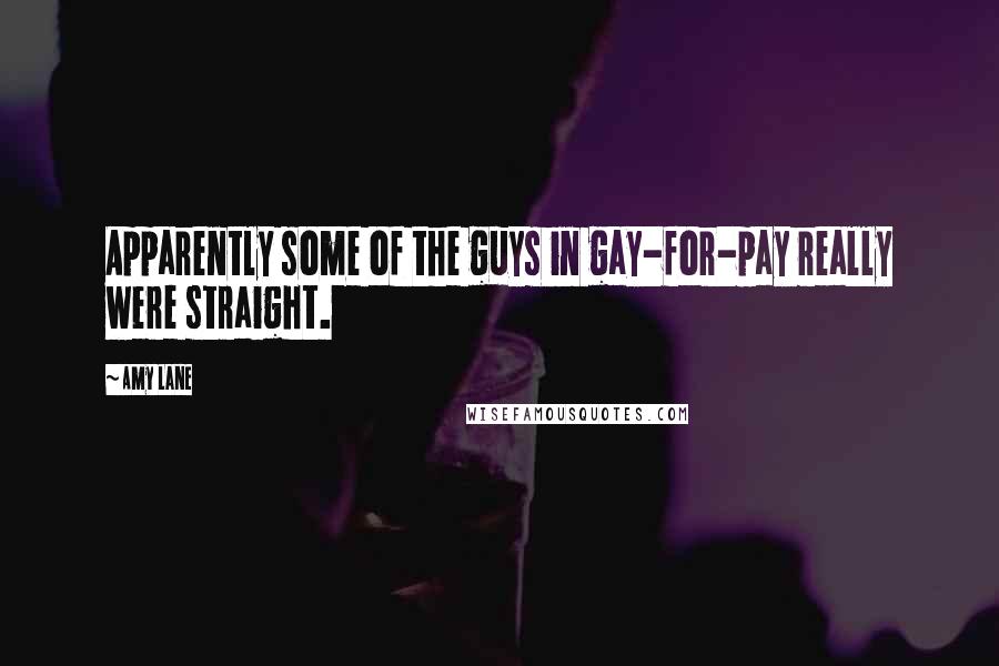 Amy Lane Quotes: Apparently some of the guys in gay-for-pay really were straight.