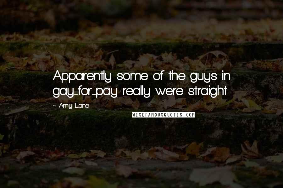 Amy Lane Quotes: Apparently some of the guys in gay-for-pay really were straight.