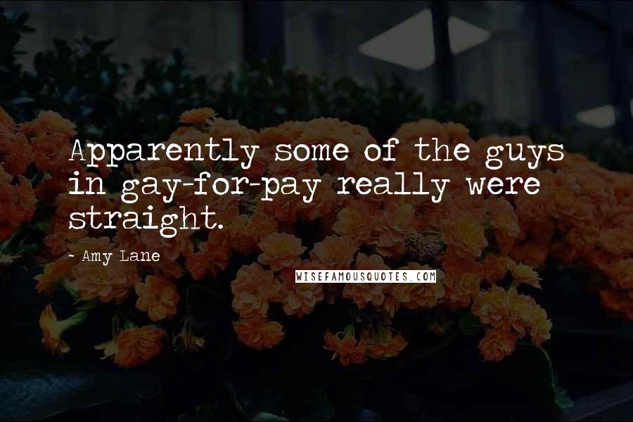 Amy Lane Quotes: Apparently some of the guys in gay-for-pay really were straight.