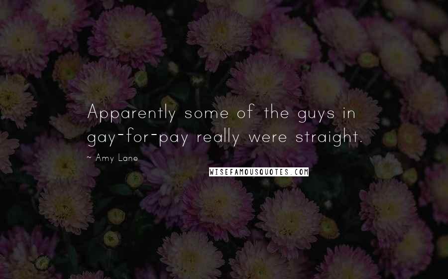 Amy Lane Quotes: Apparently some of the guys in gay-for-pay really were straight.