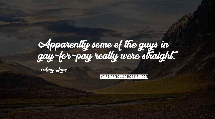 Amy Lane Quotes: Apparently some of the guys in gay-for-pay really were straight.