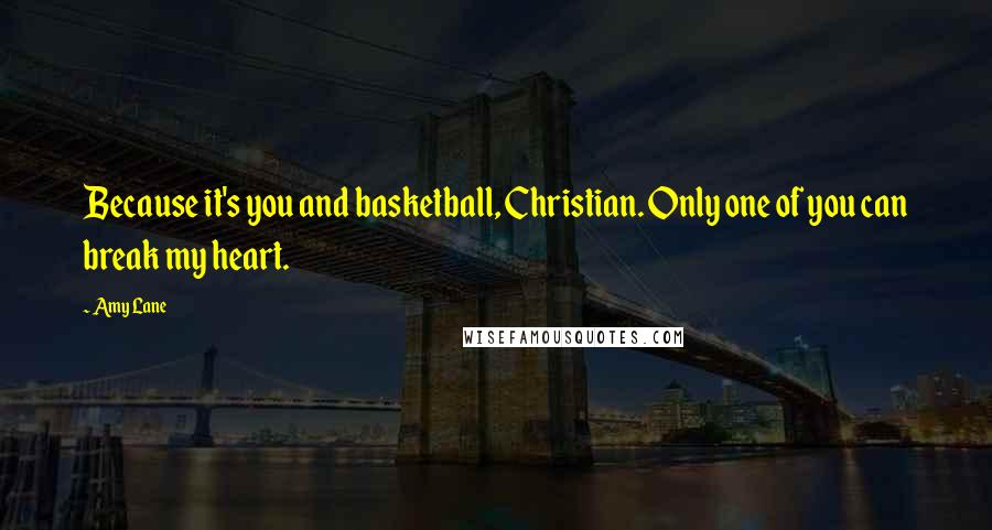 Amy Lane Quotes: Because it's you and basketball, Christian. Only one of you can break my heart.