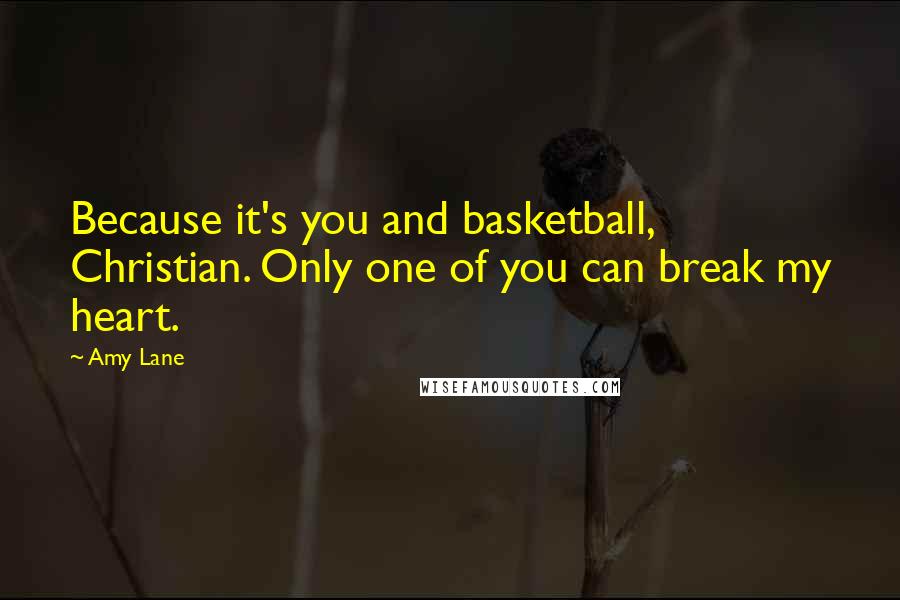 Amy Lane Quotes: Because it's you and basketball, Christian. Only one of you can break my heart.