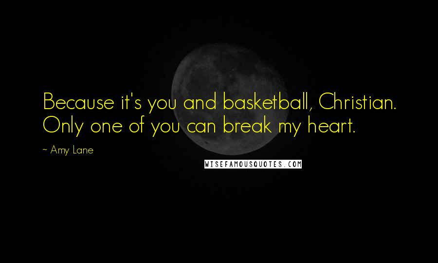 Amy Lane Quotes: Because it's you and basketball, Christian. Only one of you can break my heart.