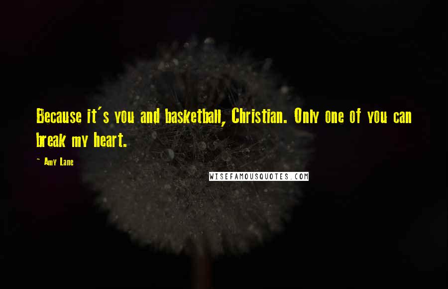 Amy Lane Quotes: Because it's you and basketball, Christian. Only one of you can break my heart.